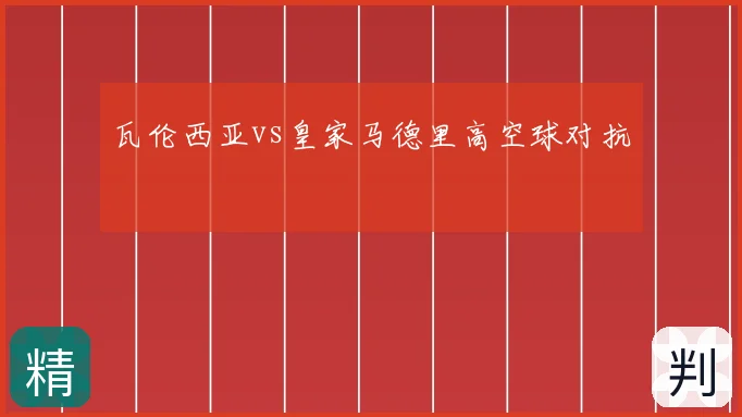 瓦伦西亚vs皇家马德里高空球对抗