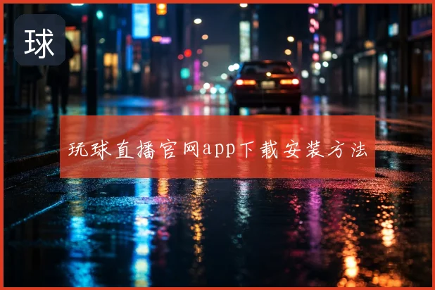 玩球直播官网app下载安装方法