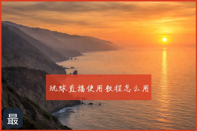玩球直播使用教程怎么用