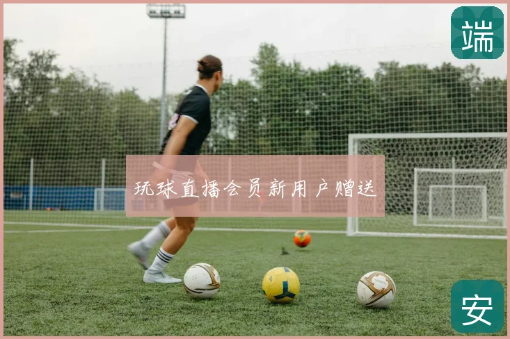 玩球直播会员新用户赠送