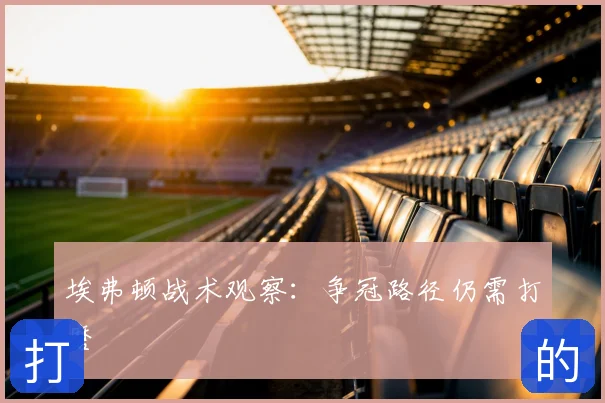 埃弗顿战术观察：争冠路径仍需打磨