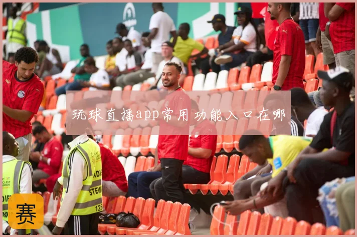 玩球直播app常用功能入口在哪